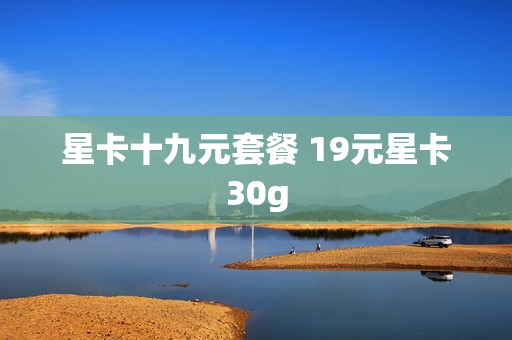 星卡十九元套餐 19元星卡30g