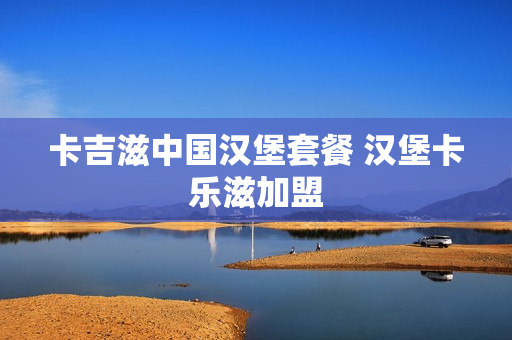 卡吉滋中国汉堡套餐 汉堡卡乐滋加盟