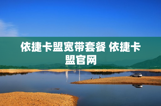 依捷卡盟宽带套餐 依捷卡盟官网