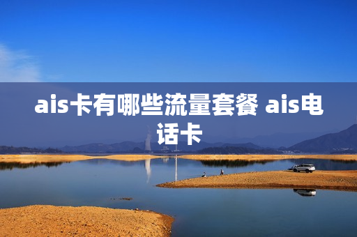 ais卡有哪些流量套餐 ais电话卡