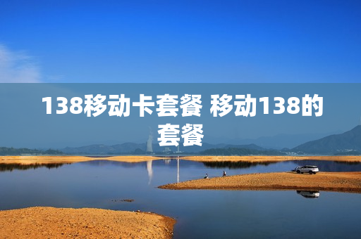 138移动卡套餐 移动138的套餐