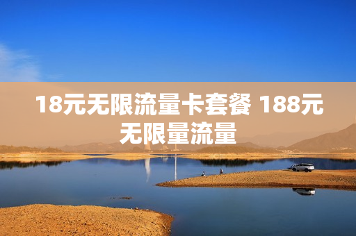 18元无限流量卡套餐 188元无限量流量
