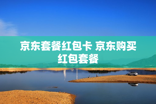 京东套餐红包卡 京东购买红包套餐