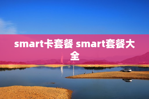 smart卡套餐 smart套餐大全