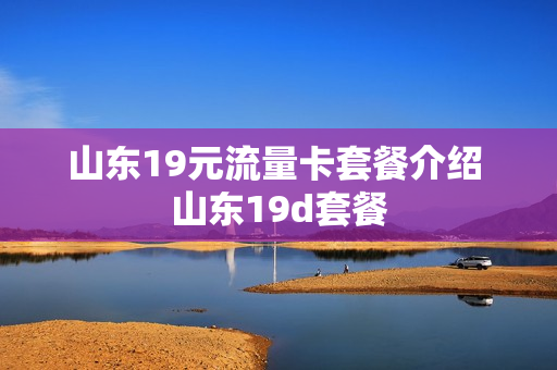 山东19元流量卡套餐介绍 山东19d套餐