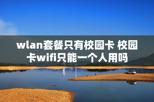 wlan套餐只有校园卡 校园卡wifi只能一个人用吗