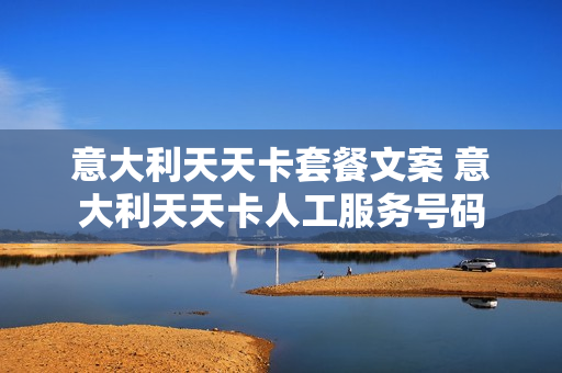 意大利天天卡套餐文案 意大利天天卡人工服务号码