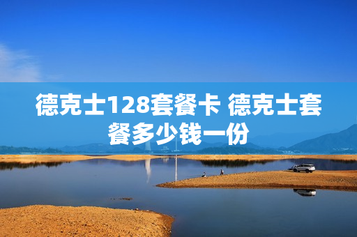 德克士128套餐卡 德克士套餐多少钱一份