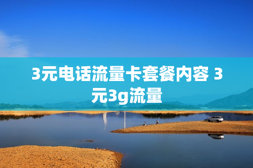 3元电话流量卡套餐内容 3元3g流量