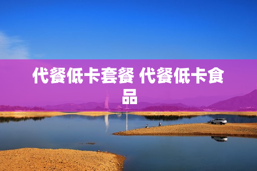 代餐低卡套餐 代餐低卡食品