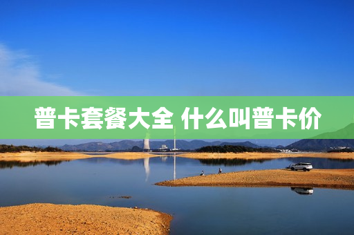 普卡套餐大全 什么叫普卡价