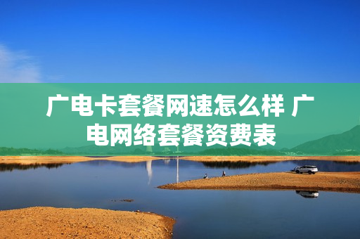 广电卡套餐网速怎么样 广电网络套餐资费表