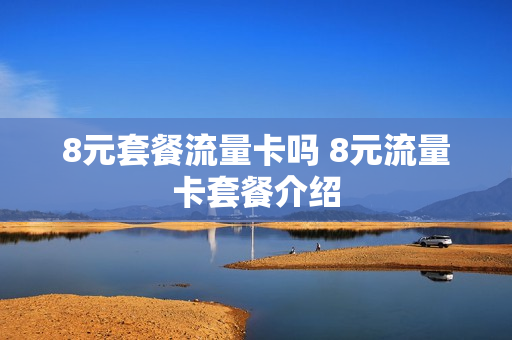 8元套餐流量卡吗 8元流量卡套餐介绍
