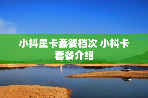小抖星卡套餐档次 小抖卡套餐介绍