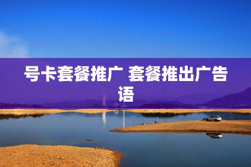 号卡套餐推广 套餐推出广告语