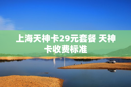 上海天神卡29元套餐 天神卡收费标准