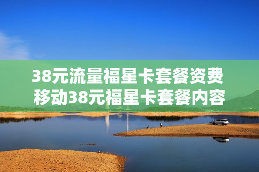 38元流量福星卡套餐资费 移动38元福星卡套餐内容