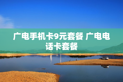 广电手机卡9元套餐 广电电话卡套餐