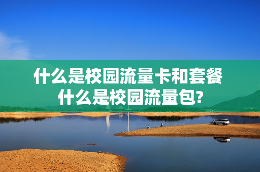 什么是校园流量卡和套餐 什么是校园流量包?