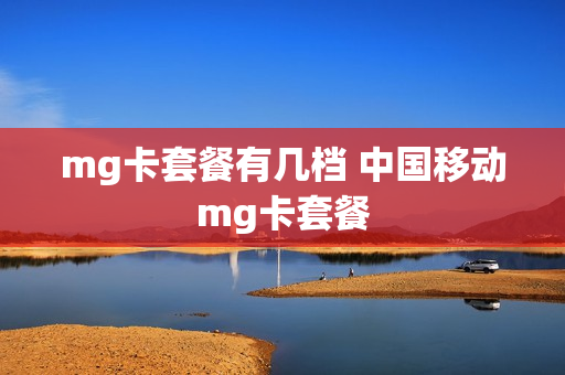 mg卡套餐有几档 中国移动mg卡套餐