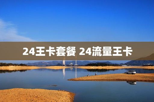 24王卡套餐 24流量王卡