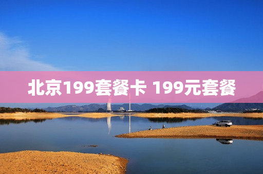 北京199套餐卡 199元套餐