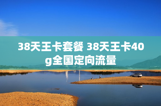 38天王卡套餐 38天王卡40g全国定向流量