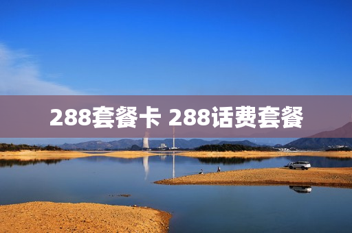 288套餐卡 288话费套餐