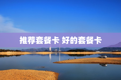 推荐套餐卡 好的套餐卡