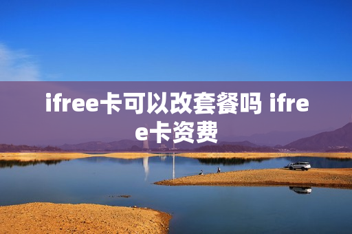 ifree卡可以改套餐吗 ifree卡资费