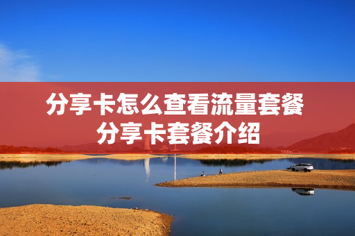 分享卡怎么查看流量套餐 分享卡套餐介绍
