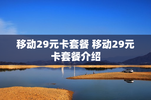 移动29元卡套餐 移动29元卡套餐介绍