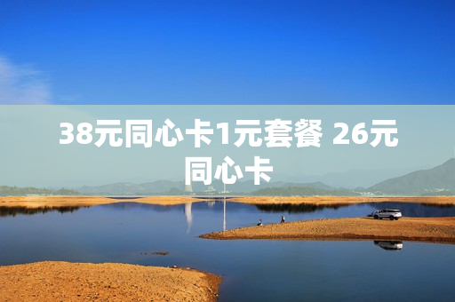 38元同心卡1元套餐 26元同心卡