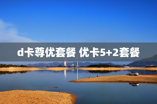d卡尊优套餐 优卡5+2套餐