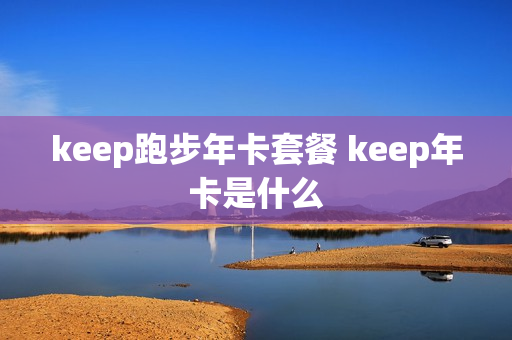 keep跑步年卡套餐 keep年卡是什么