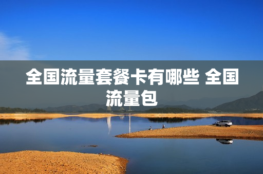 全国流量套餐卡有哪些 全国流量包