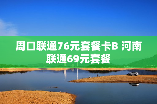 周口联通76元套餐卡B 河南联通69元套餐