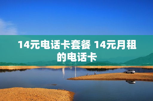 14元电话卡套餐 14元月租的电话卡
