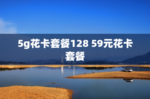 5g花卡套餐128 59元花卡套餐