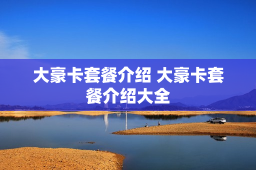 大豪卡套餐介绍 大豪卡套餐介绍大全