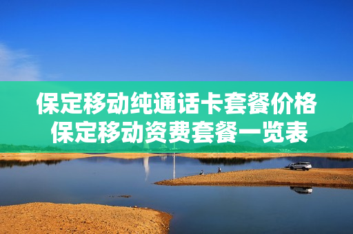 保定移动纯通话卡套餐价格 保定移动资费套餐一览表