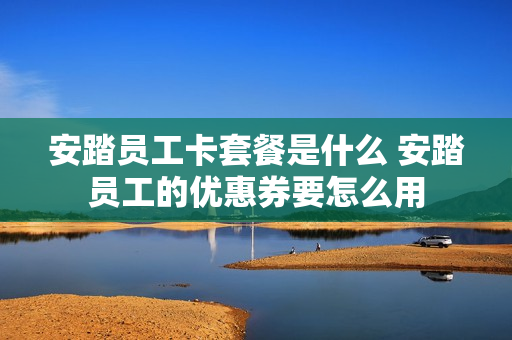 安踏员工卡套餐是什么 安踏员工的优惠券要怎么用