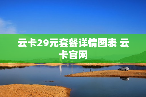 云卡29元套餐详情图表 云卡官网