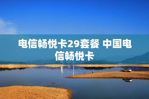 电信畅悦卡29套餐 中国电信畅悦卡