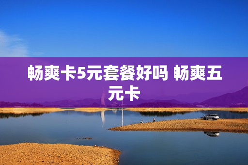 畅爽卡5元套餐好吗 畅爽五元卡