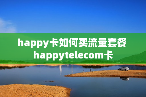 happy卡如何买流量套餐 happytelecom卡