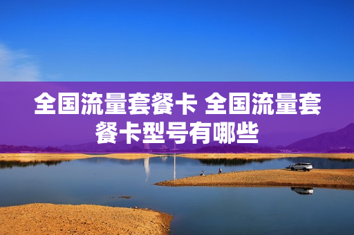 全国流量套餐卡 全国流量套餐卡型号有哪些