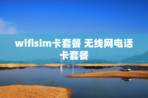 wifisim卡套餐 无线网电话卡套餐
