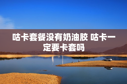 咕卡套餐没有奶油胶 咕卡一定要卡套吗