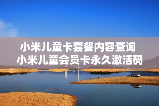 小米儿童卡套餐内容查询 小米儿童会员卡永久激活码